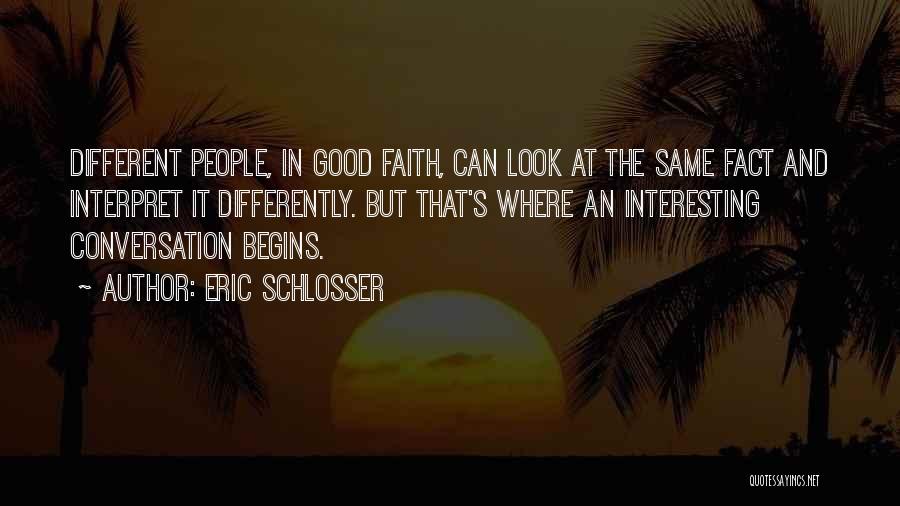 Eric Schlosser Quotes: Different People, In Good Faith, Can Look At The Same Fact And Interpret It Differently. But That's Where An Interesting