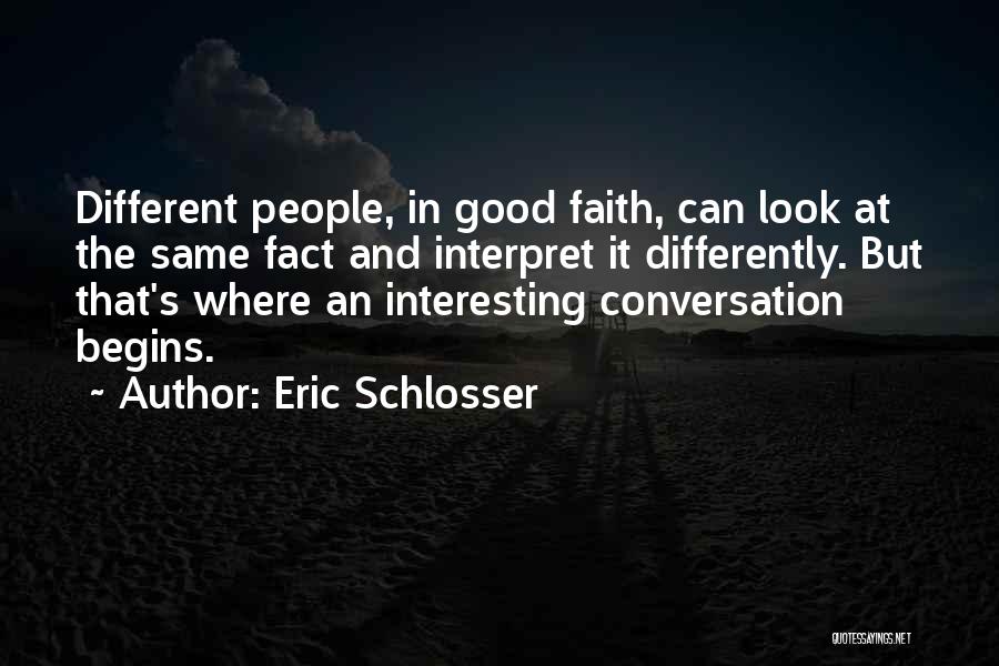 Eric Schlosser Quotes: Different People, In Good Faith, Can Look At The Same Fact And Interpret It Differently. But That's Where An Interesting