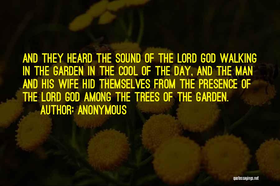 Anonymous Quotes: And They Heard The Sound Of The Lord God Walking In The Garden In The Cool Of The Day, And