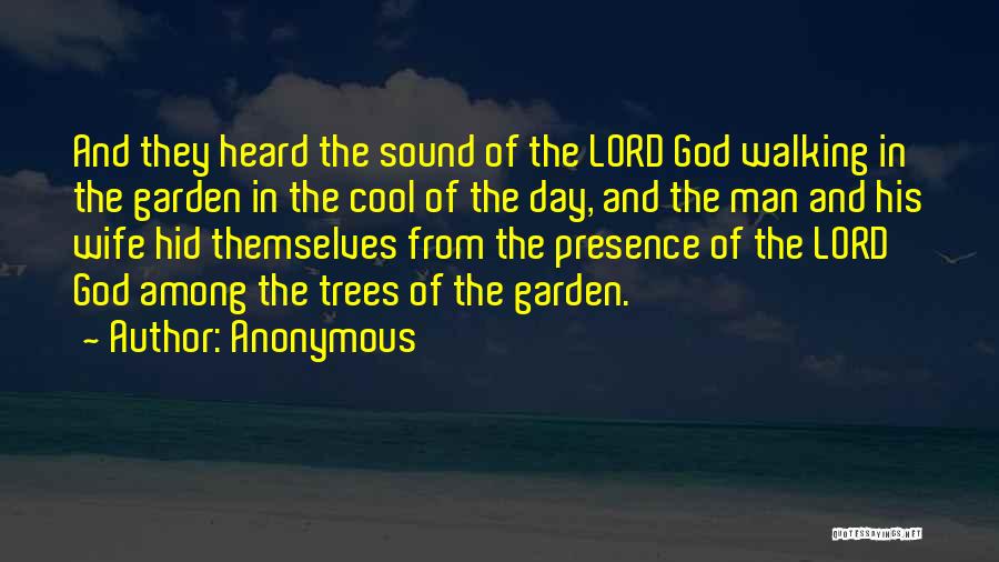 Anonymous Quotes: And They Heard The Sound Of The Lord God Walking In The Garden In The Cool Of The Day, And