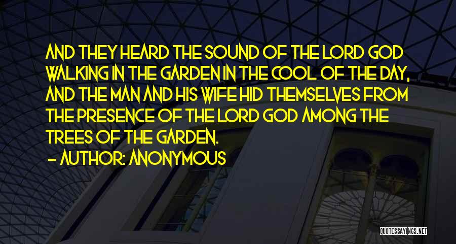 Anonymous Quotes: And They Heard The Sound Of The Lord God Walking In The Garden In The Cool Of The Day, And