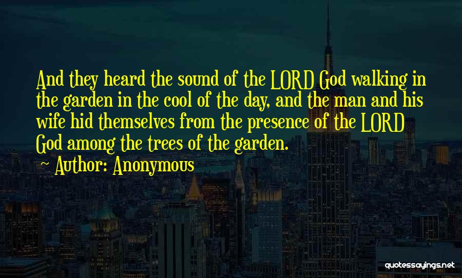 Anonymous Quotes: And They Heard The Sound Of The Lord God Walking In The Garden In The Cool Of The Day, And