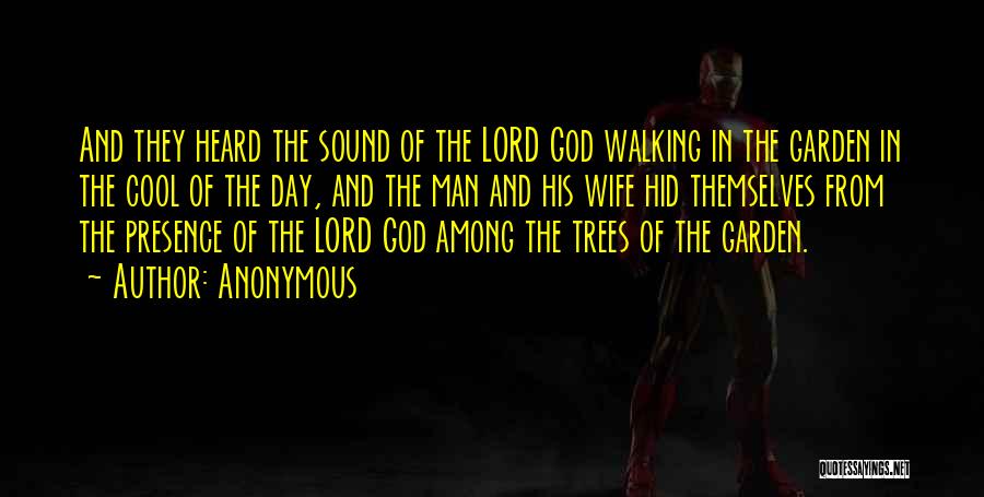 Anonymous Quotes: And They Heard The Sound Of The Lord God Walking In The Garden In The Cool Of The Day, And