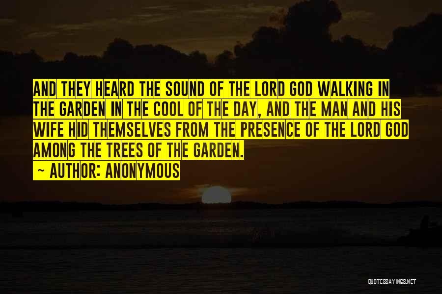Anonymous Quotes: And They Heard The Sound Of The Lord God Walking In The Garden In The Cool Of The Day, And
