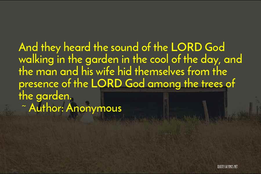 Anonymous Quotes: And They Heard The Sound Of The Lord God Walking In The Garden In The Cool Of The Day, And