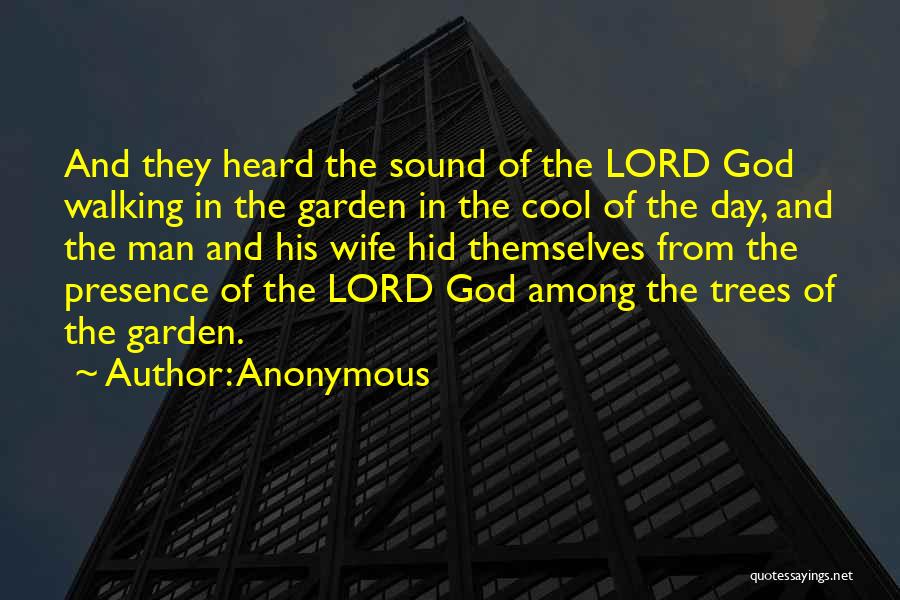 Anonymous Quotes: And They Heard The Sound Of The Lord God Walking In The Garden In The Cool Of The Day, And