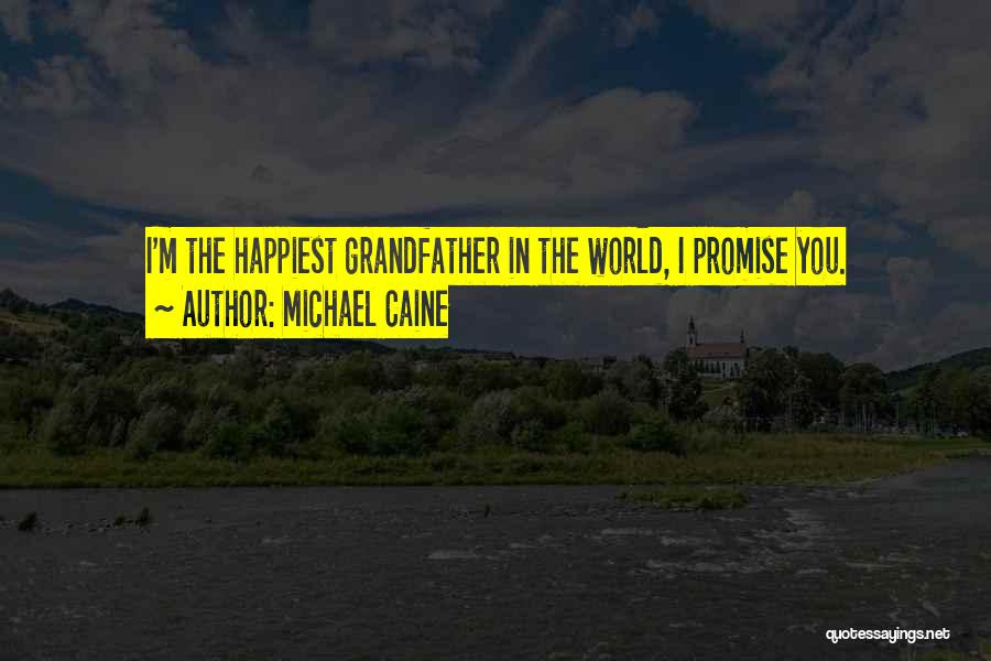 Michael Caine Quotes: I'm The Happiest Grandfather In The World, I Promise You.