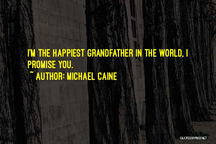 Michael Caine Quotes: I'm The Happiest Grandfather In The World, I Promise You.