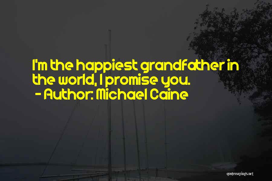 Michael Caine Quotes: I'm The Happiest Grandfather In The World, I Promise You.