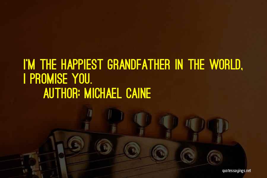 Michael Caine Quotes: I'm The Happiest Grandfather In The World, I Promise You.