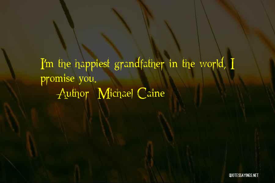 Michael Caine Quotes: I'm The Happiest Grandfather In The World, I Promise You.