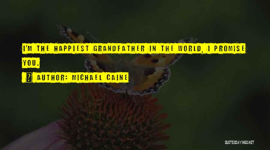 Michael Caine Quotes: I'm The Happiest Grandfather In The World, I Promise You.