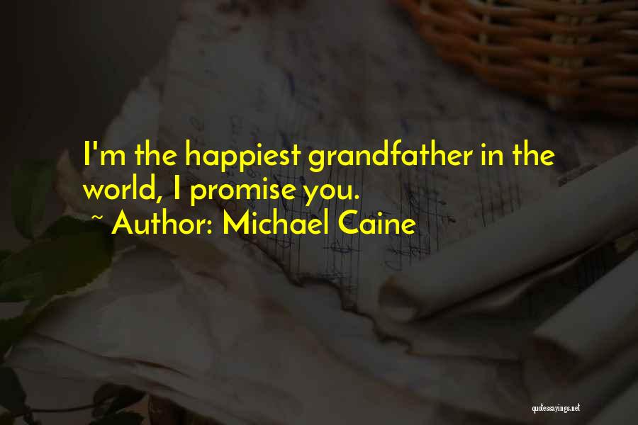 Michael Caine Quotes: I'm The Happiest Grandfather In The World, I Promise You.