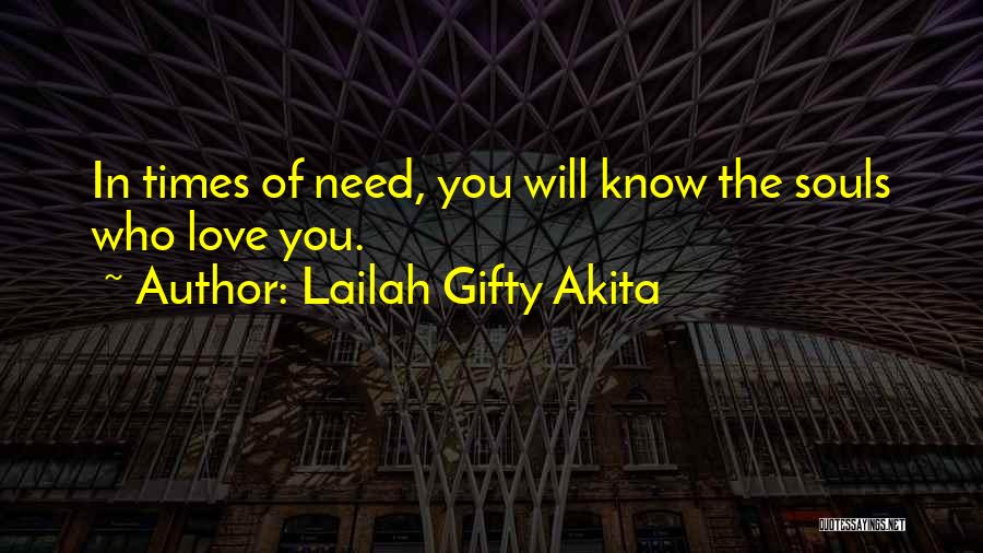 Lailah Gifty Akita Quotes: In Times Of Need, You Will Know The Souls Who Love You.
