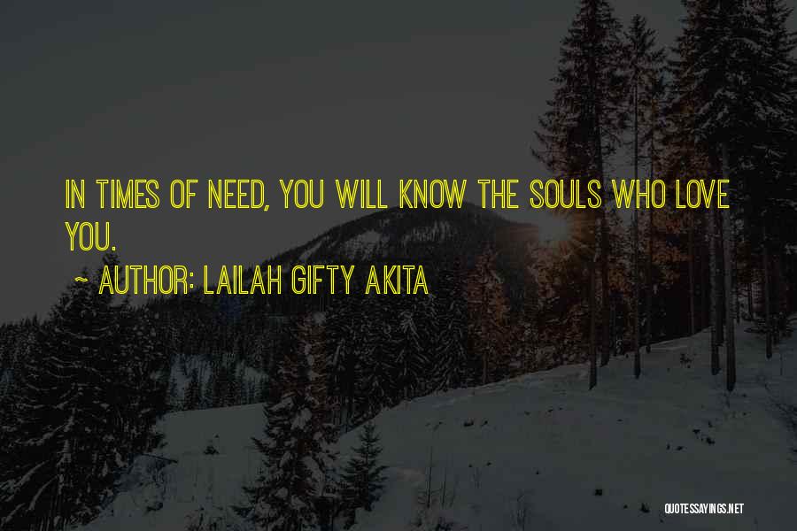 Lailah Gifty Akita Quotes: In Times Of Need, You Will Know The Souls Who Love You.