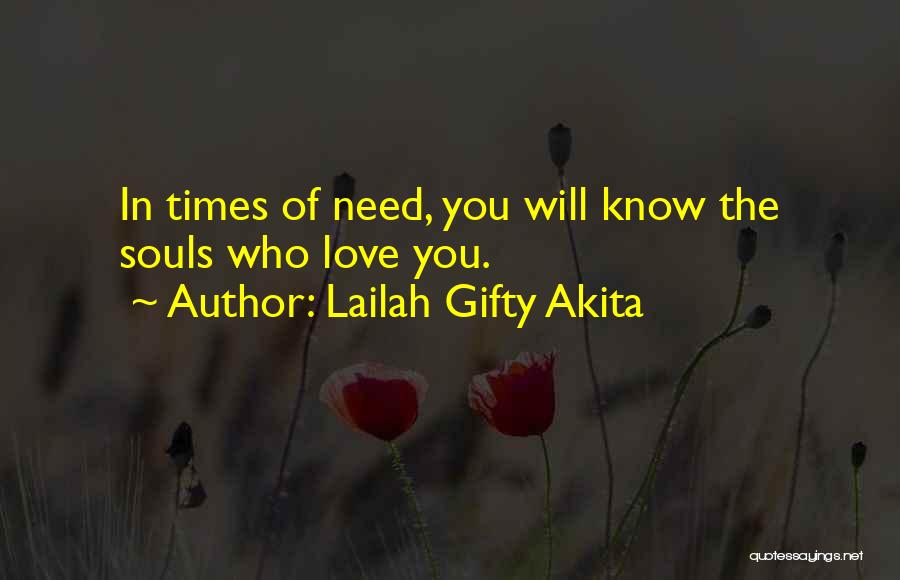 Lailah Gifty Akita Quotes: In Times Of Need, You Will Know The Souls Who Love You.
