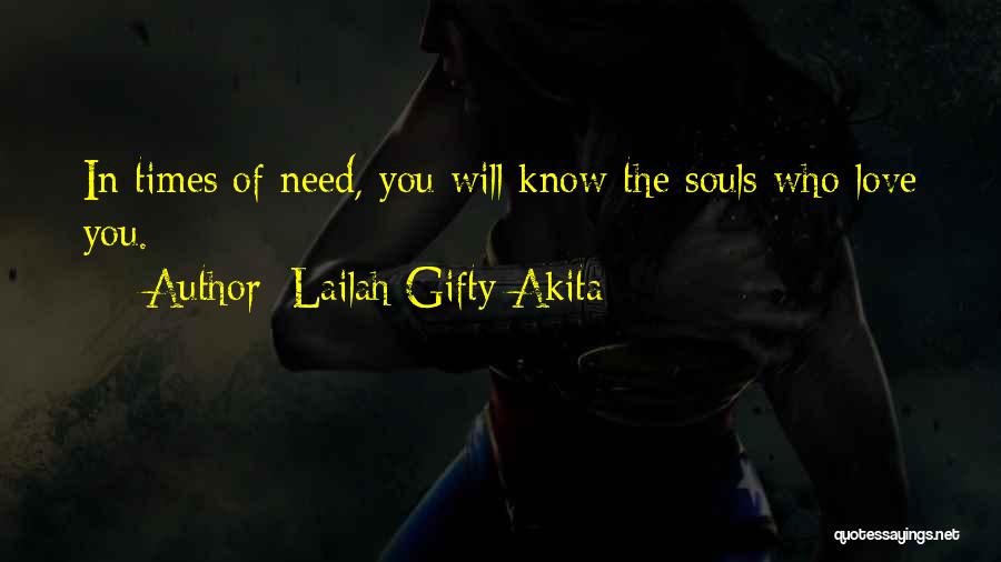 Lailah Gifty Akita Quotes: In Times Of Need, You Will Know The Souls Who Love You.