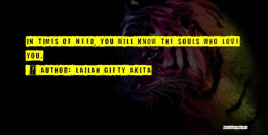 Lailah Gifty Akita Quotes: In Times Of Need, You Will Know The Souls Who Love You.
