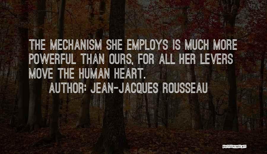 Jean-Jacques Rousseau Quotes: The Mechanism She Employs Is Much More Powerful Than Ours, For All Her Levers Move The Human Heart.