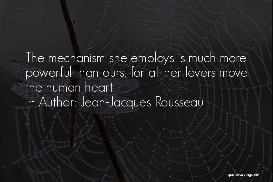 Jean-Jacques Rousseau Quotes: The Mechanism She Employs Is Much More Powerful Than Ours, For All Her Levers Move The Human Heart.