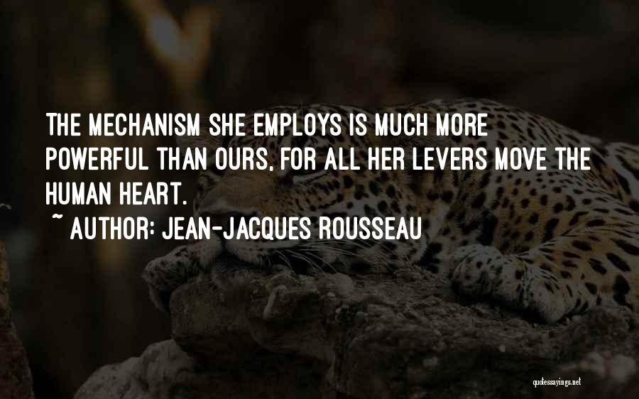 Jean-Jacques Rousseau Quotes: The Mechanism She Employs Is Much More Powerful Than Ours, For All Her Levers Move The Human Heart.