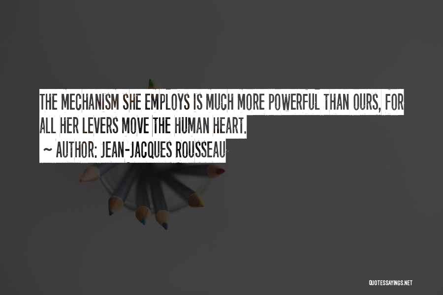 Jean-Jacques Rousseau Quotes: The Mechanism She Employs Is Much More Powerful Than Ours, For All Her Levers Move The Human Heart.