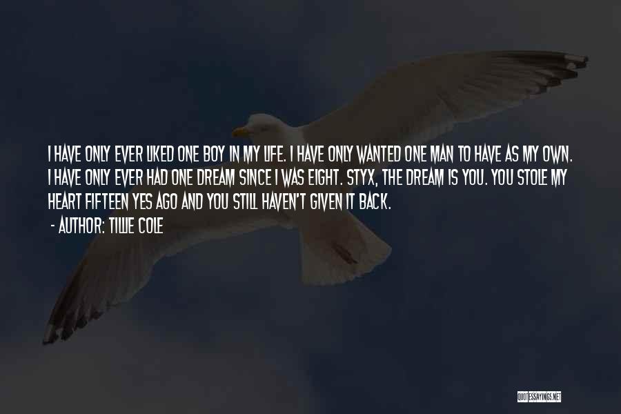 Tillie Cole Quotes: I Have Only Ever Liked One Boy In My Life. I Have Only Wanted One Man To Have As My