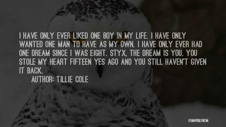 Tillie Cole Quotes: I Have Only Ever Liked One Boy In My Life. I Have Only Wanted One Man To Have As My