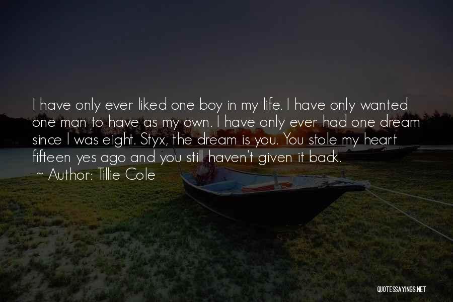 Tillie Cole Quotes: I Have Only Ever Liked One Boy In My Life. I Have Only Wanted One Man To Have As My