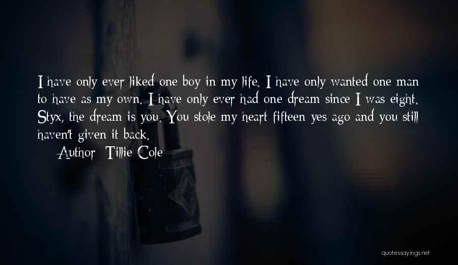 Tillie Cole Quotes: I Have Only Ever Liked One Boy In My Life. I Have Only Wanted One Man To Have As My