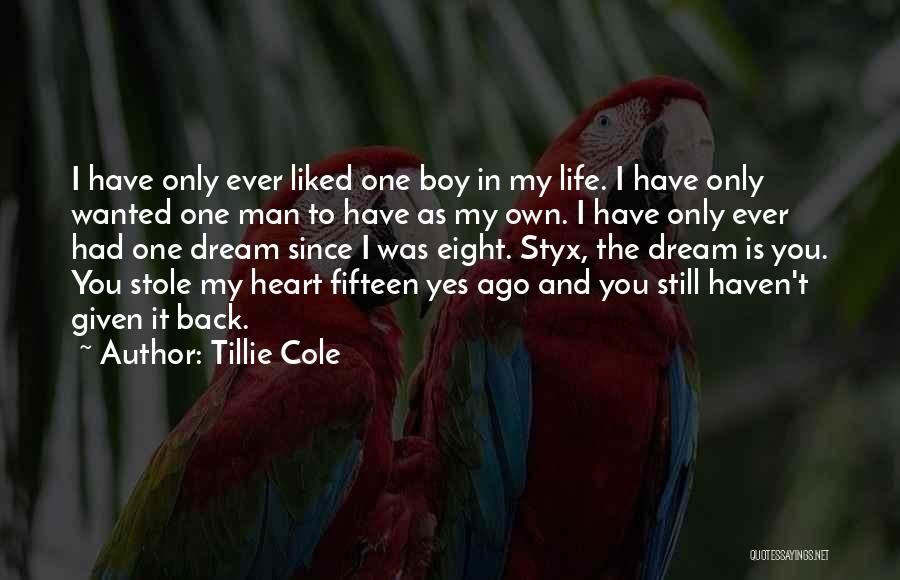 Tillie Cole Quotes: I Have Only Ever Liked One Boy In My Life. I Have Only Wanted One Man To Have As My