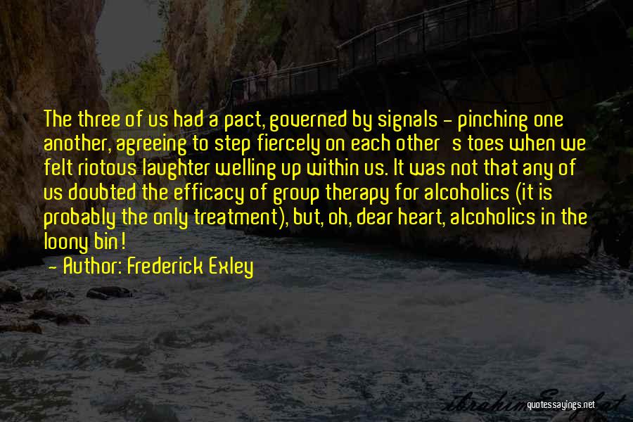 Frederick Exley Quotes: The Three Of Us Had A Pact, Governed By Signals - Pinching One Another, Agreeing To Step Fiercely On Each