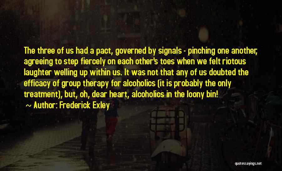 Frederick Exley Quotes: The Three Of Us Had A Pact, Governed By Signals - Pinching One Another, Agreeing To Step Fiercely On Each