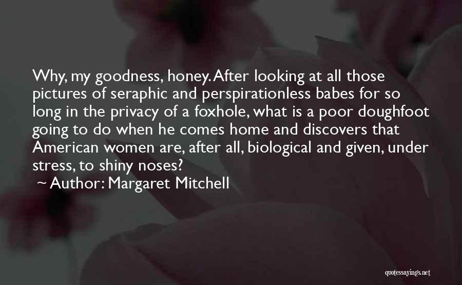 Margaret Mitchell Quotes: Why, My Goodness, Honey. After Looking At All Those Pictures Of Seraphic And Perspirationless Babes For So Long In The