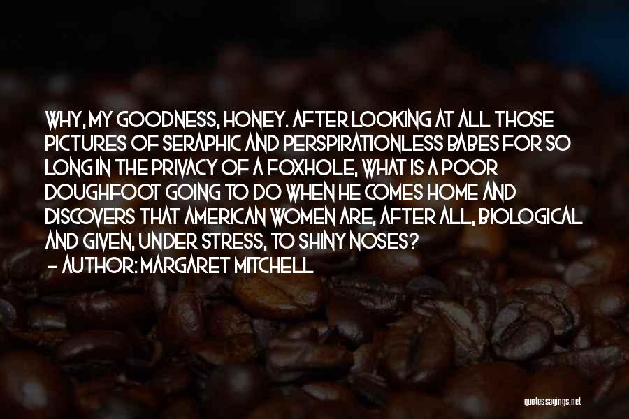 Margaret Mitchell Quotes: Why, My Goodness, Honey. After Looking At All Those Pictures Of Seraphic And Perspirationless Babes For So Long In The