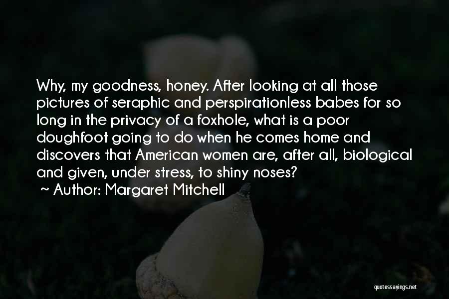 Margaret Mitchell Quotes: Why, My Goodness, Honey. After Looking At All Those Pictures Of Seraphic And Perspirationless Babes For So Long In The