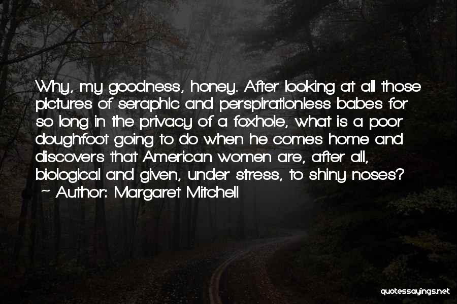 Margaret Mitchell Quotes: Why, My Goodness, Honey. After Looking At All Those Pictures Of Seraphic And Perspirationless Babes For So Long In The