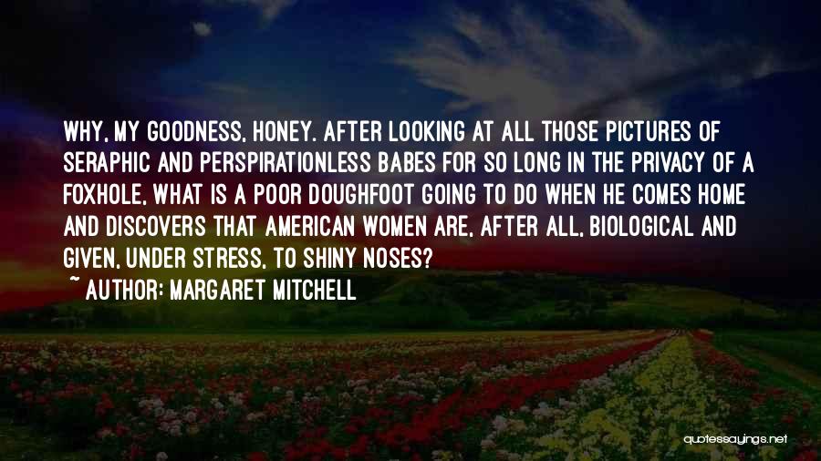 Margaret Mitchell Quotes: Why, My Goodness, Honey. After Looking At All Those Pictures Of Seraphic And Perspirationless Babes For So Long In The