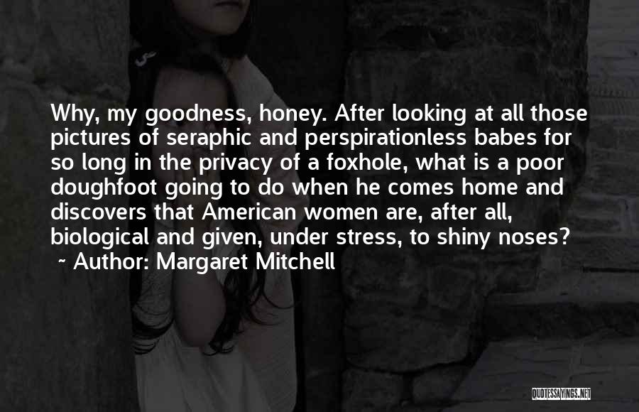 Margaret Mitchell Quotes: Why, My Goodness, Honey. After Looking At All Those Pictures Of Seraphic And Perspirationless Babes For So Long In The