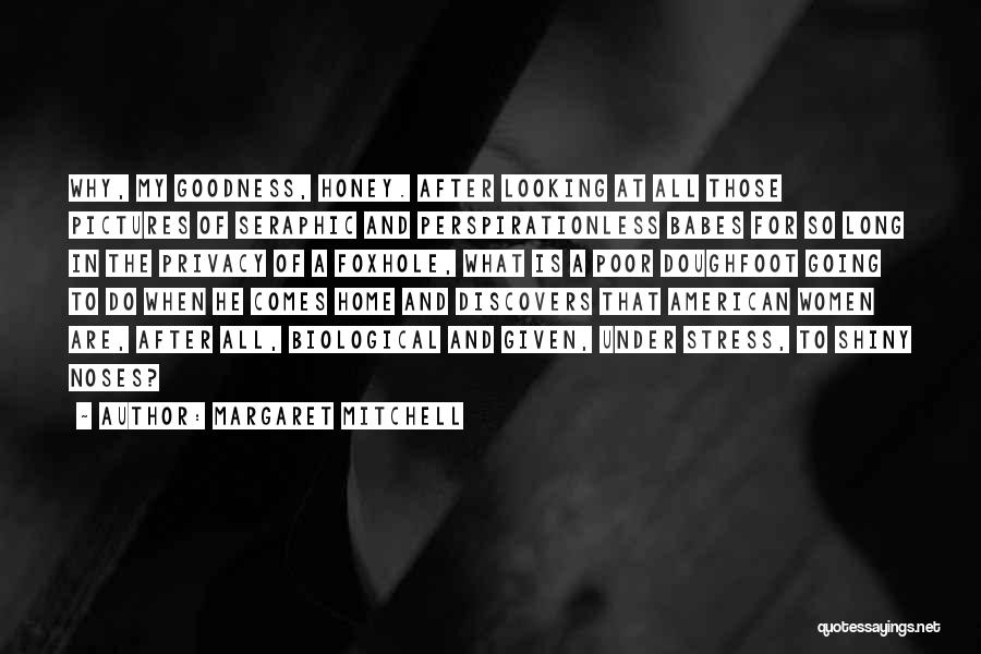 Margaret Mitchell Quotes: Why, My Goodness, Honey. After Looking At All Those Pictures Of Seraphic And Perspirationless Babes For So Long In The