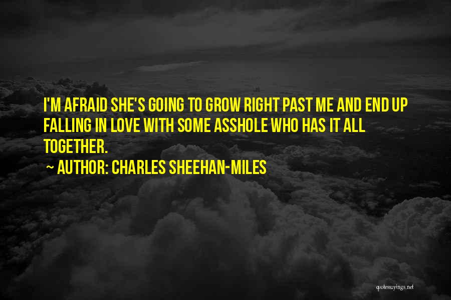 Charles Sheehan-Miles Quotes: I'm Afraid She's Going To Grow Right Past Me And End Up Falling In Love With Some Asshole Who Has