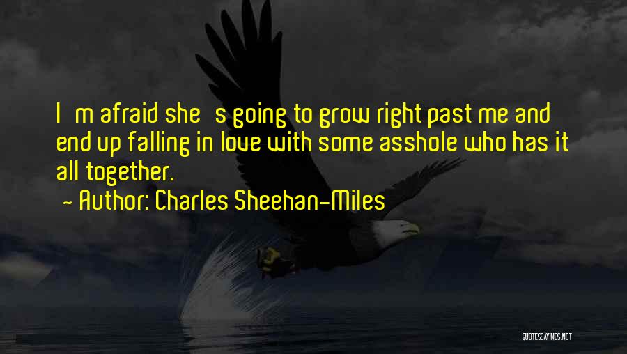 Charles Sheehan-Miles Quotes: I'm Afraid She's Going To Grow Right Past Me And End Up Falling In Love With Some Asshole Who Has