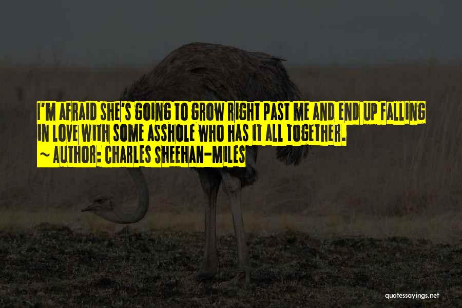 Charles Sheehan-Miles Quotes: I'm Afraid She's Going To Grow Right Past Me And End Up Falling In Love With Some Asshole Who Has