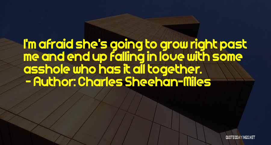 Charles Sheehan-Miles Quotes: I'm Afraid She's Going To Grow Right Past Me And End Up Falling In Love With Some Asshole Who Has