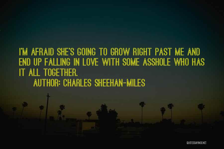 Charles Sheehan-Miles Quotes: I'm Afraid She's Going To Grow Right Past Me And End Up Falling In Love With Some Asshole Who Has