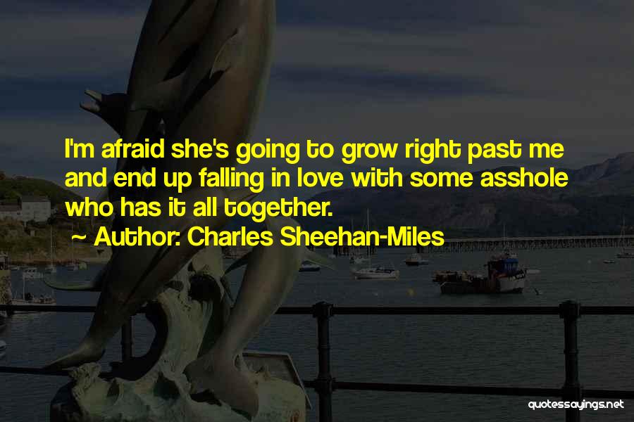 Charles Sheehan-Miles Quotes: I'm Afraid She's Going To Grow Right Past Me And End Up Falling In Love With Some Asshole Who Has