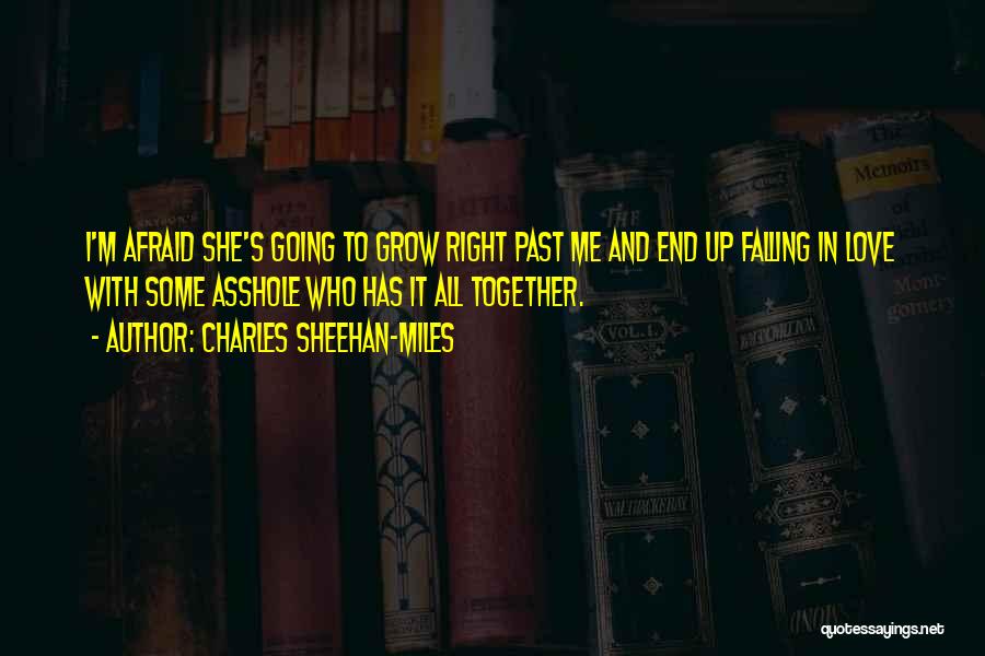 Charles Sheehan-Miles Quotes: I'm Afraid She's Going To Grow Right Past Me And End Up Falling In Love With Some Asshole Who Has