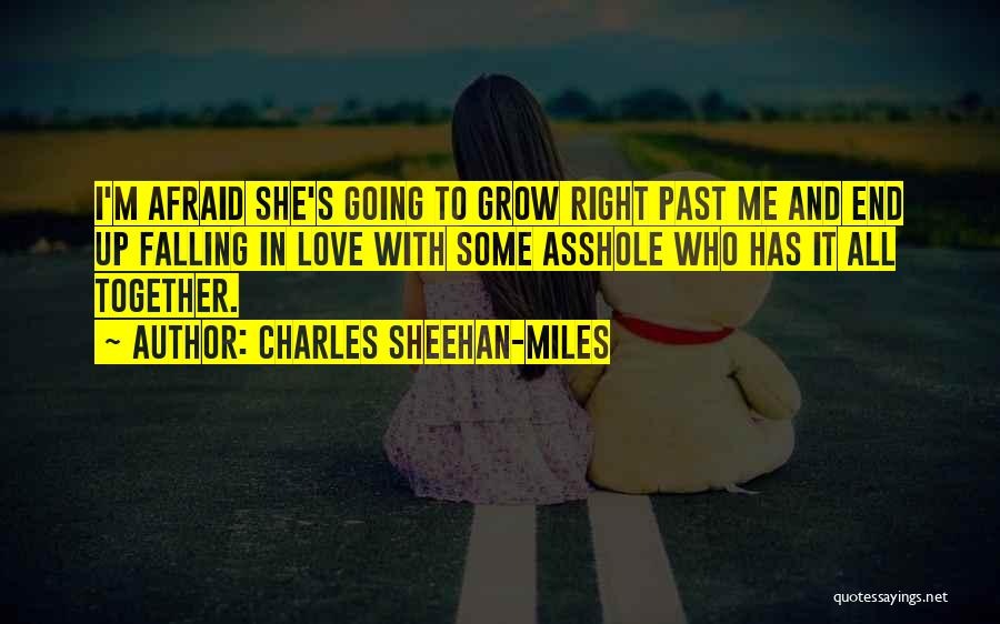 Charles Sheehan-Miles Quotes: I'm Afraid She's Going To Grow Right Past Me And End Up Falling In Love With Some Asshole Who Has