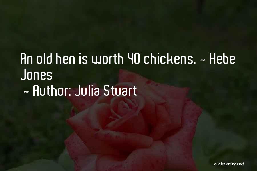 Julia Stuart Quotes: An Old Hen Is Worth 40 Chickens. ~ Hebe Jones