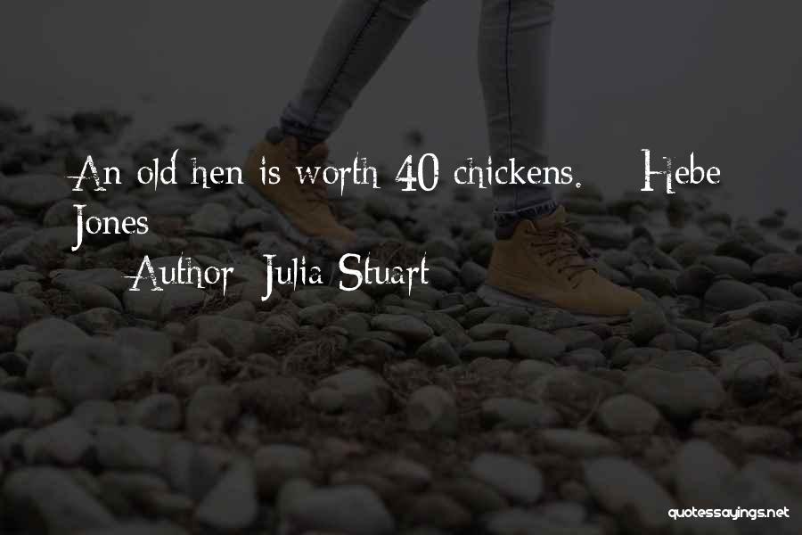 Julia Stuart Quotes: An Old Hen Is Worth 40 Chickens. ~ Hebe Jones